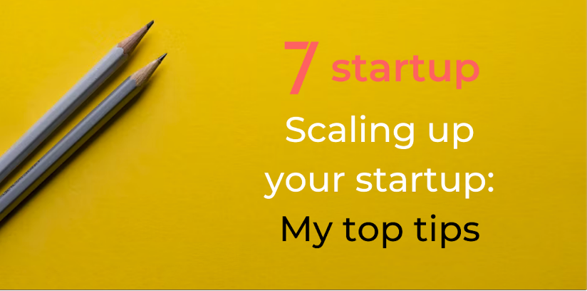 scaling up, Scaling Up Your Startup: My Top Tips