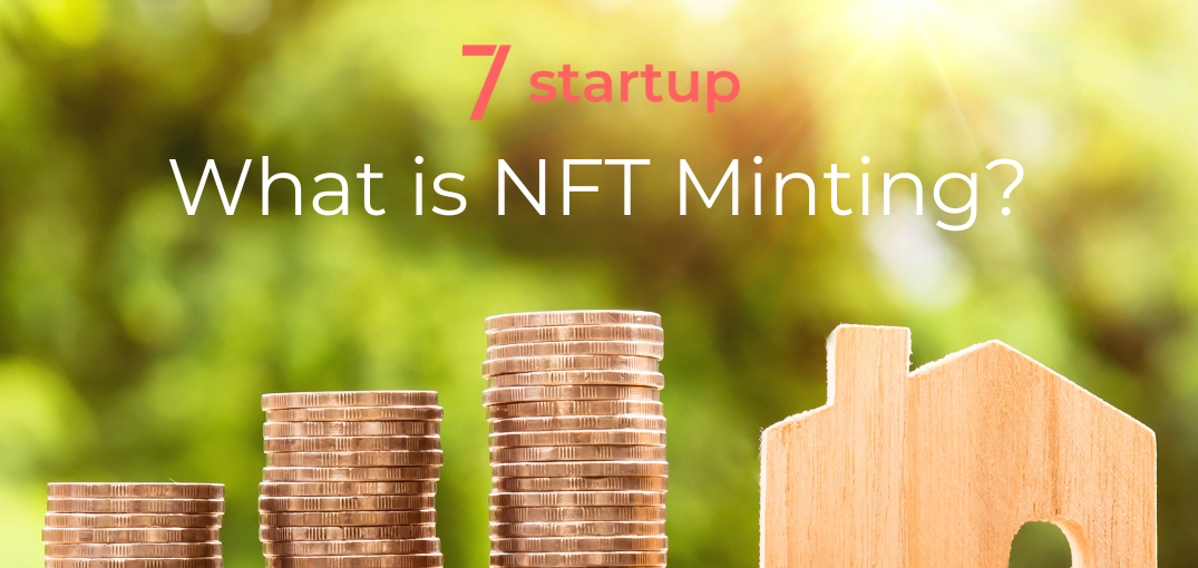 What is NFT Minting? 7startup Startup Funding Consultants
